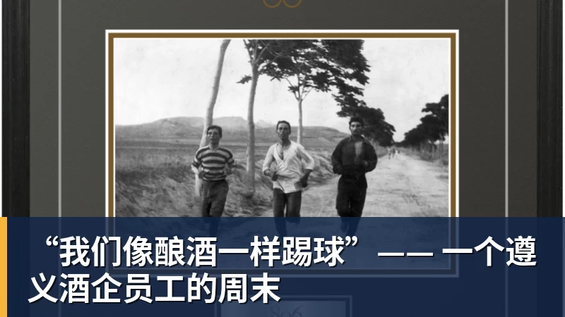 乐鱼官网“我们像酿酒一样踢球”—— 一个遵义酒企员工的周末