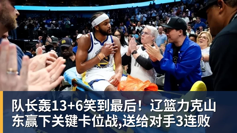 乐鱼官网队长轰13+6笑到最后！辽篮力克山东赢下关键卡位战,送给对手3连败